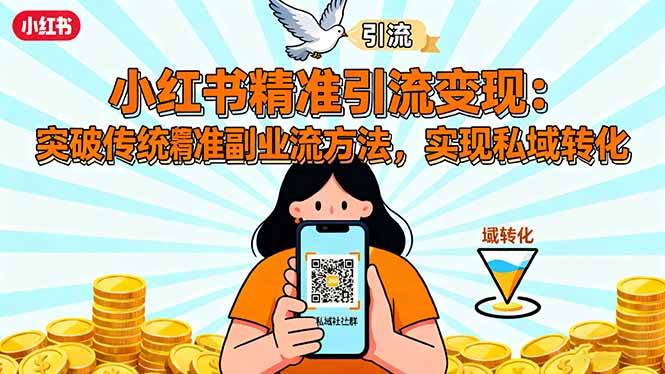（16312期）小红书精准引流变现：突破传统副业思维，掌握精准引流方法，实现私域转化-优优云网创