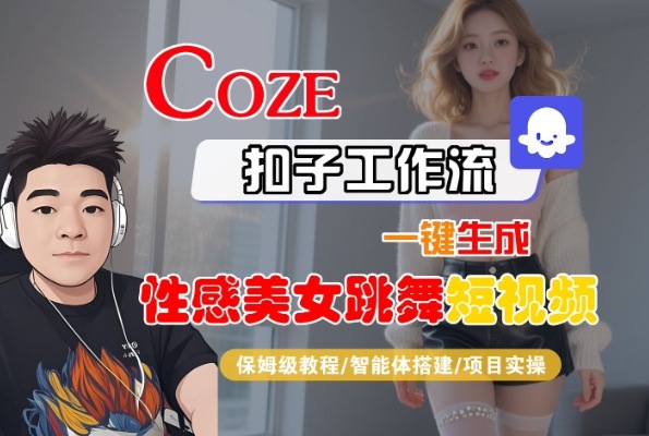 Coze扣子工作流一键生成性感美女跳舞短视频，保姆级教程-智能体搭建-项目实操-优优云网创