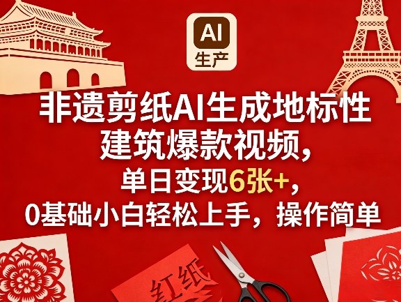 非遗剪纸AI生成地标性建筑爆款视频，单日变现6张+，0基础小白轻松上手，操作简单-优优云网创