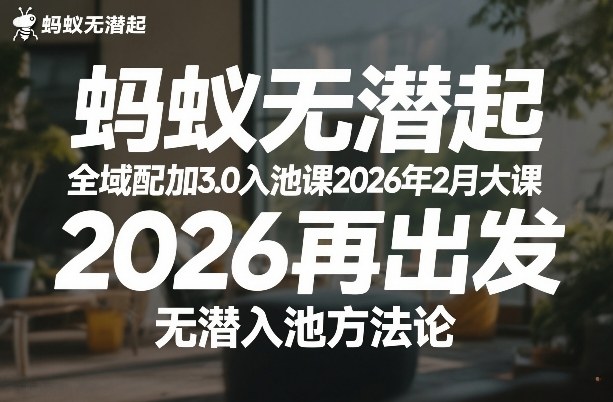 蚂蚁无潜不起全域配抖加3.0入池课2026年2月大课,2026再出发,无潜入池方法论(更新0714)-优优云网创