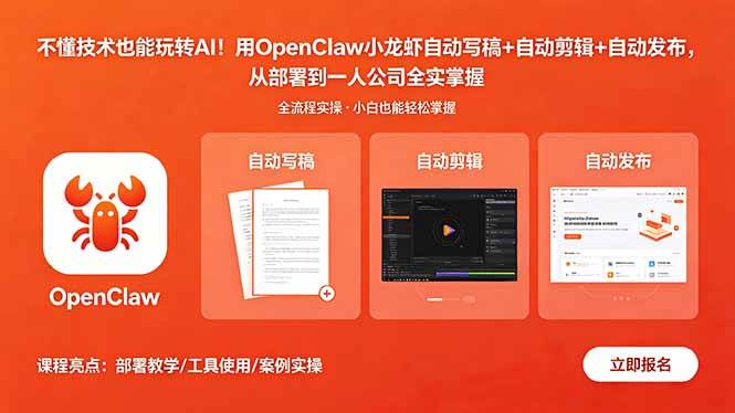 （18487期）不懂技术也能玩转AI！用OpenClaw小龙虾自动写稿+自动剪辑+自动发布，从部署到一人公司全实操-优优云网创