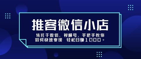 推客微信小店依托于微信、视频号,手把手教你如何快速变现 轻松日入1k+【揭秘】-优优云网创
