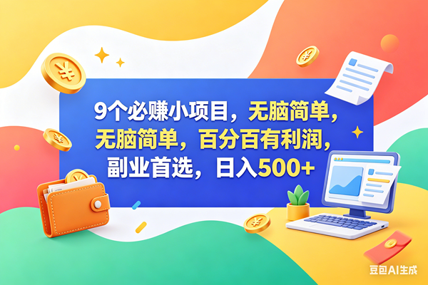 （18162期）9个必赚钱小项目，百分百赚米，无脑简单，副业首选，日入500+-优优云网创