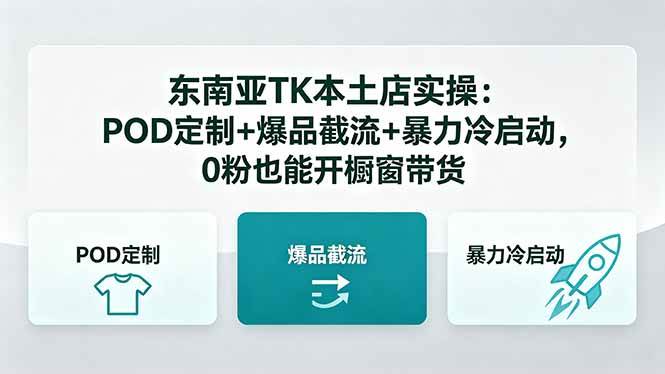 （18381期）东南亚TK本土店实操：POD定制+爆品截流+暴力冷启动，0粉也能开橱窗带货-优优云网创