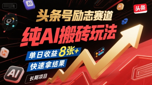 头条号励志赛道，纯AI搬砖玩法，单日收益8张+ ，快速拿结果，长期项目-优优云网创