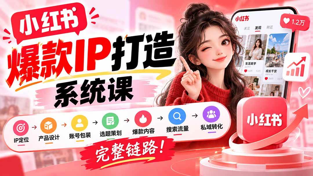 （20711期）【无水印】小红书爆款IP打造课：IP定位→产品设计→账号包装→选题策划→爆款内容→搜索流量→私域转化，完整链路-优优云网创
