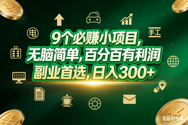 （17556期）9个必赚小项目，无脑简单，百分百有利润，副业首选，日入200+-优优云网创