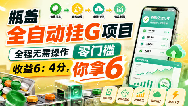 瓶盖全自动挂G项目，全程无需操作，零门槛，收益6：4分，你拿6【揭秘】-优优云网创