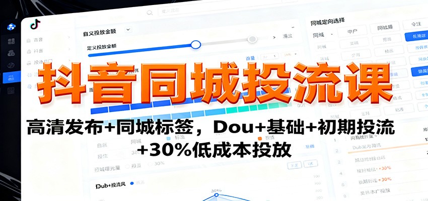 抖音同城投流课：高清发布+同城标签，Dou+基础+初期投流+30%低成本投放-优优云网创