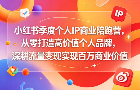 小红书季度个人IP商业陪跑营，从零打造高价值个人品牌，深耕流量变现实现百万商业价值-优优云网创