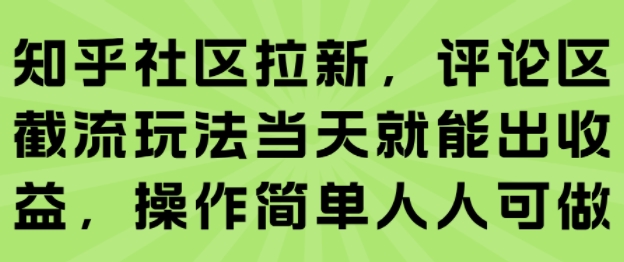 知乎社区拉新，评论区截流玩法当天就能出收益，操作简单人人可做-优优云网创